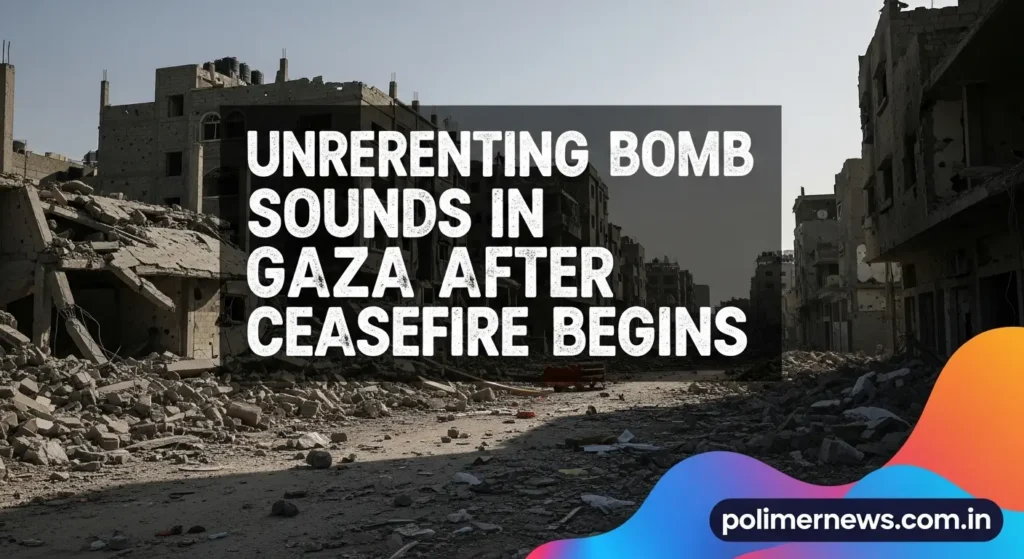 Unrelenting bomb sounds in Gaza after ceasefire begins.