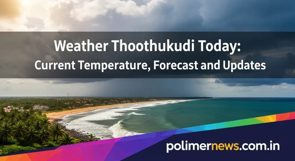 Weather Thoothukudi Today: Current Temperature, Forecast, and Updates