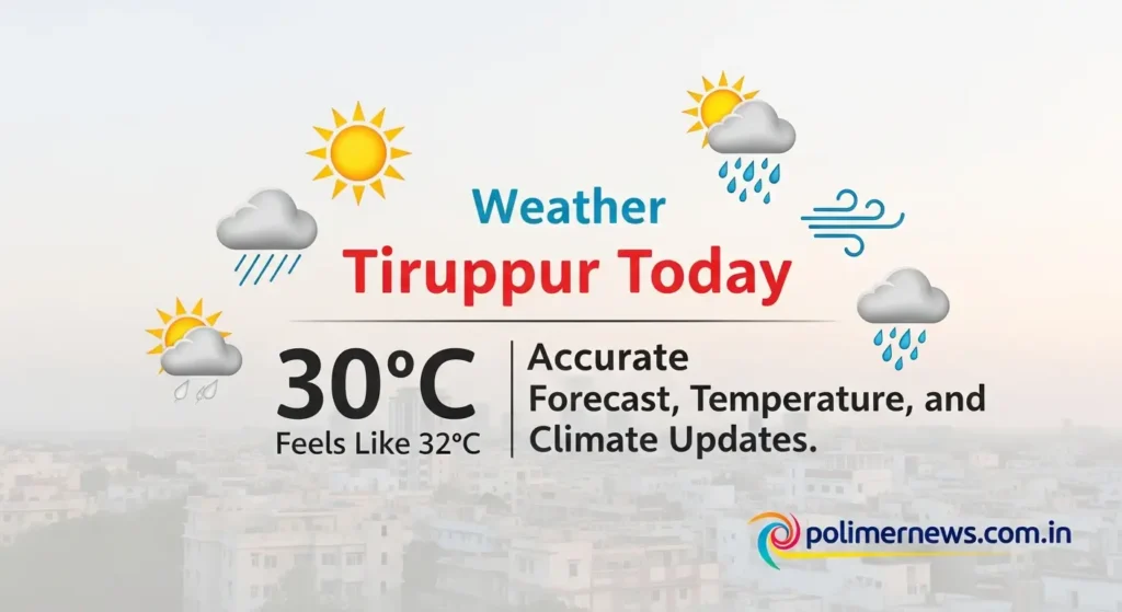 Weather Tiruppur Today: Accurate Forecast, Temperature, and Climate Updates
