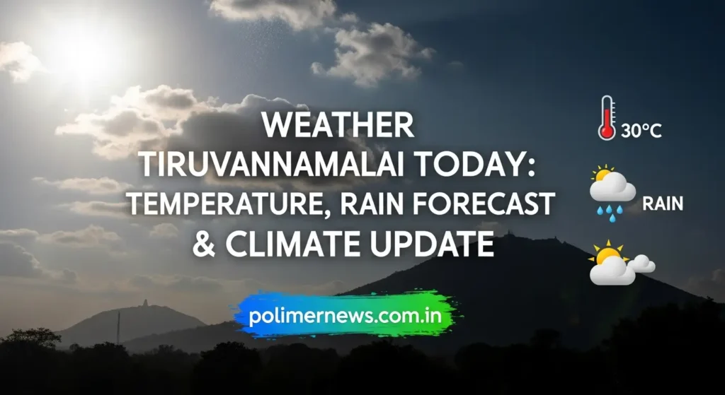 Weather Tiruvannamalai Today: Temperature, Rain Forecast & Climate Update